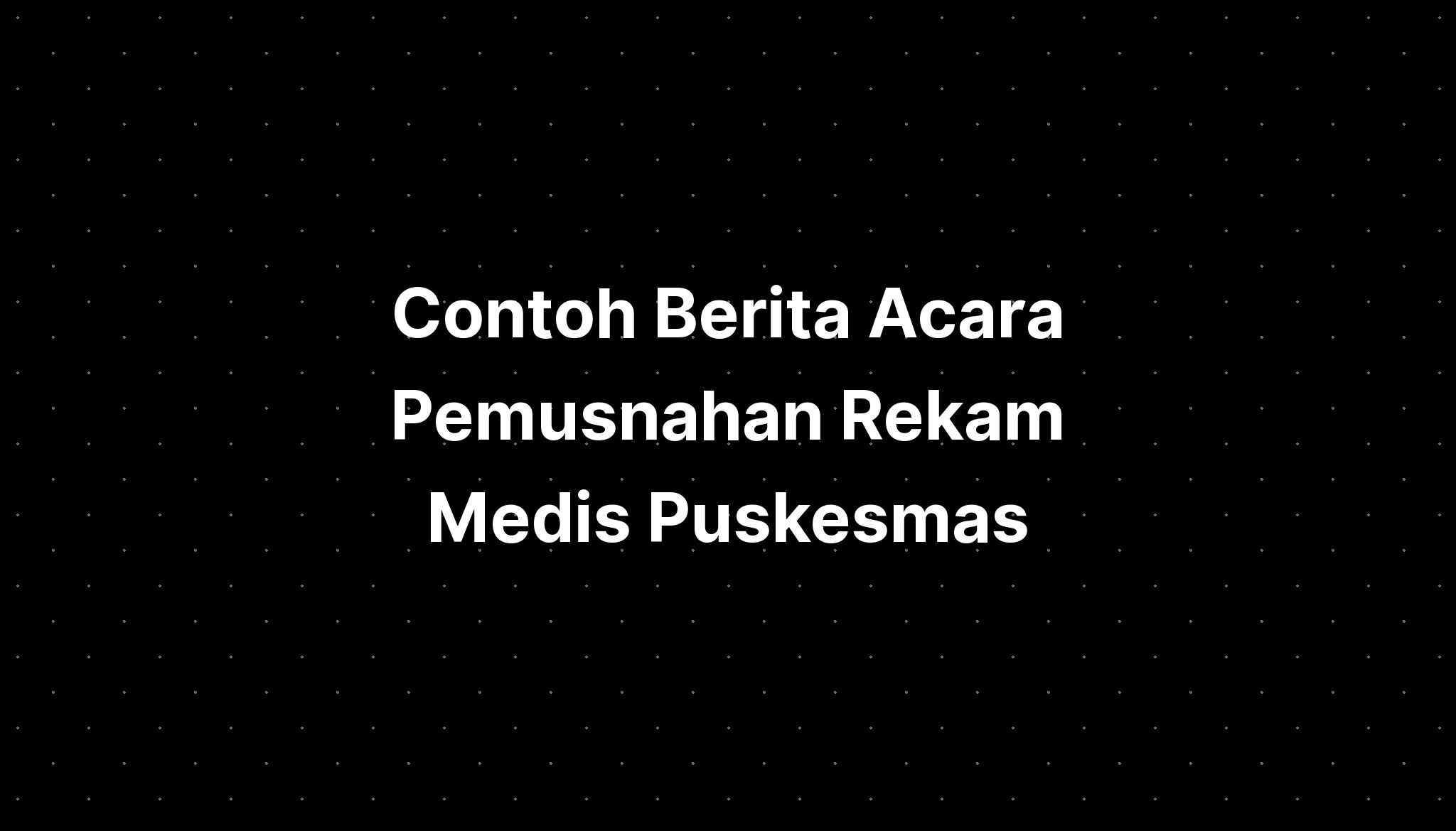 Contoh Berita Acara Pemusnahan Rekam Medis Puskesmas - IMAGESEE